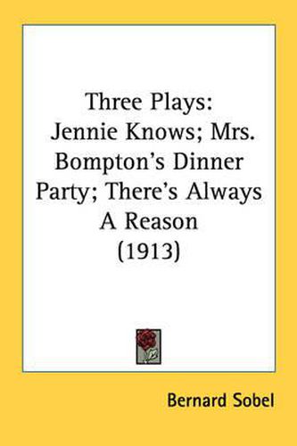 Cover image for Three Plays: Jennie Knows; Mrs. Bompton's Dinner Party; There's Always a Reason (1913)