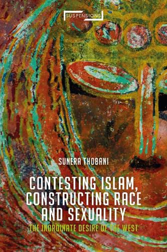 Contesting Islam, Constructing Race and Sexuality: The Inordinate Desire of the West