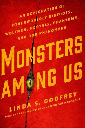 Monsters Among Us: An Exploration of Otherwordly Bigfoots, Wolfmen, Portals, Phantoms, and Odd Phenomena