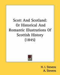 Cover image for Scott and Scotland: Or Historical and Romantic Illustrations of Scottish History (1845)