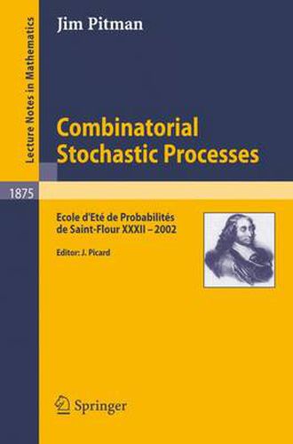 Combinatorial Stochastic Processes: Ecole d'Ete de Probabilites de Saint-Flour XXXII - 2002