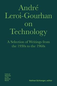 Cover image for Andre Leroi-Gourhan on Technology, Evolution, and Social Life: A Selection of Texts and Writings from the 1930s to the 1970s