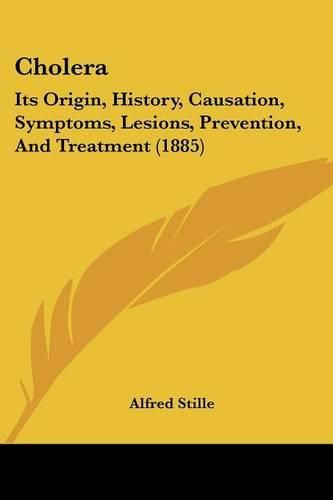 Cover image for Cholera: Its Origin, History, Causation, Symptoms, Lesions, Prevention, and Treatment (1885)