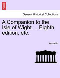 Cover image for A Companion to the Isle of Wight ... Eighth Edition, Etc.