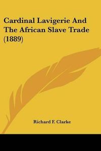 Cover image for Cardinal Lavigerie and the African Slave Trade (1889)