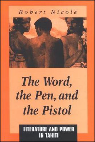 Cover image for The Word Pen, and the Pistol: Literature and Power in Tahiti