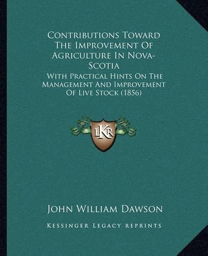 Contributions Toward the Improvement of Agriculture in Nova-Scotia: With Practical Hints on the Management and Improvement of Live Stock (1856)