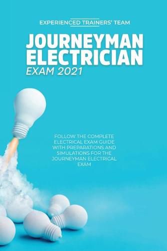 Cover image for Journeyman Electrician Exam 2021: Follow The Complete Electrical Exam Guide With Preparations and Simulations For The Journeyman Electrical Exam