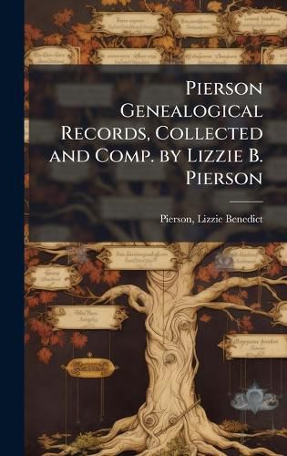 Cover image for Pierson Genealogical Records, Collected and Comp. by Lizzie B. Pierson