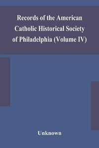 Cover image for Records of the American Catholic Historical Society of Philadelphia (Volume IV)