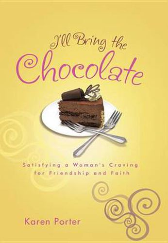 Cover image for I'll Bring the Chocolate: Satisfying a Woman's Craving for Friendship and Faith