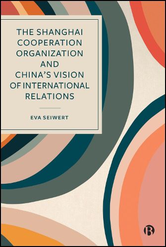 The Shanghai Cooperation Organization and China's Vision of International Relations