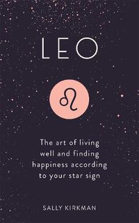 Cover image for Leo: The Art of Living Well and Finding Happiness According to Your Star Sign