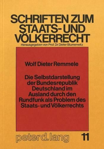 Cover image for Die Selbstdarstellung Der Bundesrepublik Deutschland Im Ausland Durch Den Rundfunk ALS Problem Des Staats- Und Voelkerrechts