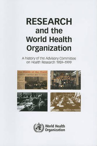 Cover image for Research and the World Health Organization: A History of the Advisory Committee on Health Research, 1959-1999
