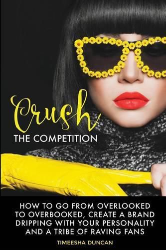 Cover image for Crush the Competition: How to Go From Overlooked to Overbooked, Stand Out and Create a Tribe of Raving Fans