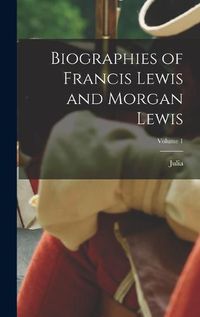 Cover image for Biographies of Francis Lewis and Morgan Lewis; Volume 1