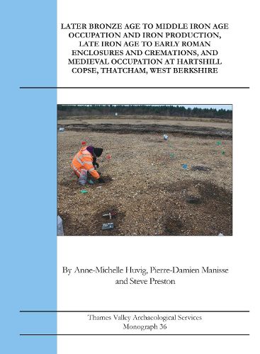 Cover image for Later Bronze Age To Middle Iron Age Occupation and Iron Production, Late Iron Age to Early Roman Enclosures and Cremations and Medieval Occupation at Hartshill Copse, Thatcham, West Berkshire