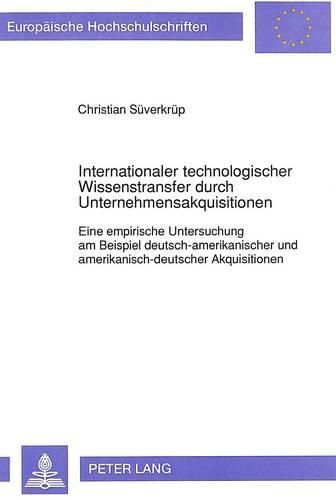 Cover image for Internationaler Technologischer Wissenstransfer Durch Unternehmensakquisitionen: Eine Empirische Untersuchung Am Beispiel Deutsch-Amerikanischer Und Amerikanisch-Deutscher Akquisitionen