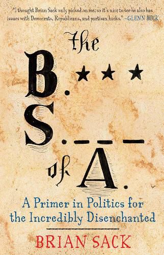 Cover image for The B.S. of A.: A Primer in Politics for the Incredibly Disenchanted
