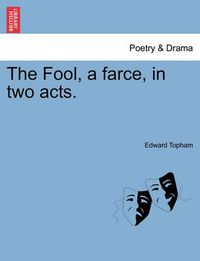 Cover image for The Fool, a Farce, in Two Acts.