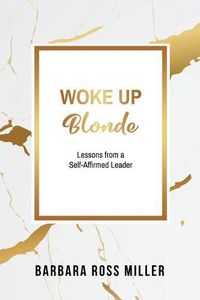 Cover image for Woke Up Blonde: Lessons from a Self-Affirmed Leader
