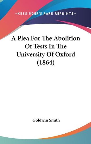 Cover image for A Plea For The Abolition Of Tests In The University Of Oxford (1864)