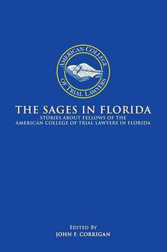 Cover image for The Sages in Florida: Stories about Fellows of the American College of Trial Lawyers in Florida