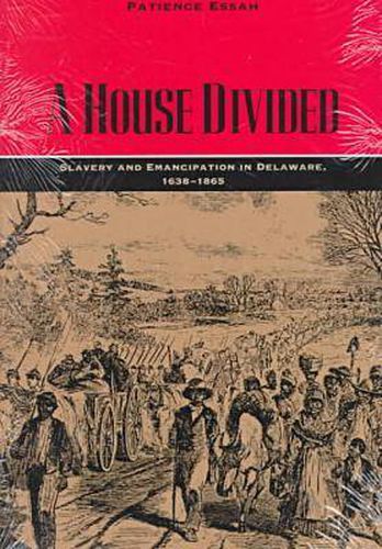 Cover image for A House Divided: Slavery and Emancipation in Delaware, 1638-1865