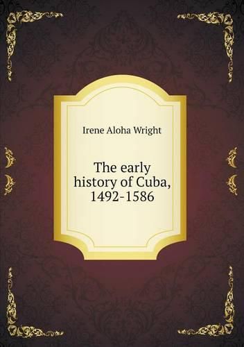 Cover image for The early history of Cuba, 1492-1586