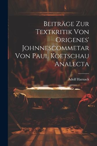 Beitraege Zur Textkritik Von Origenes' Johnnescommetar Von Paul Koetschau Analecta