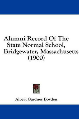 Cover image for Alumni Record of the State Normal School, Bridgewater, Massachusetts (1900)