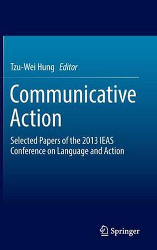Cover image for Communicative Action: Selected Papers of the 2013 IEAS Conference on Language and Action