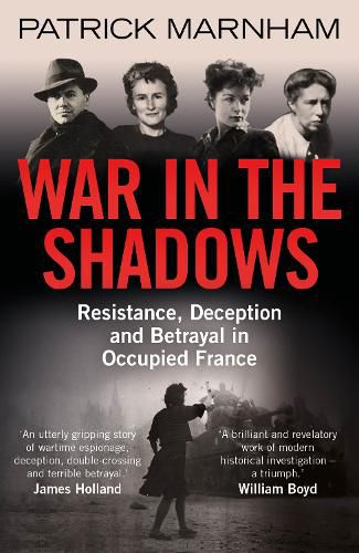 War in the Shadows: Resistance, Deception and Betrayal in Occupied France