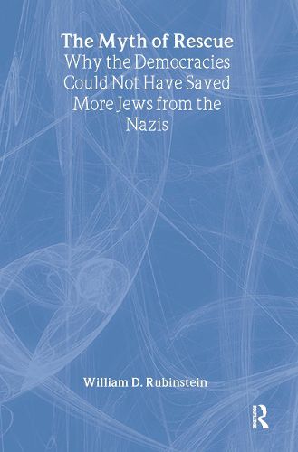 Cover image for The Myth of Rescue: Why the Democracies Could Not Have Saved More Jews from the Nazis