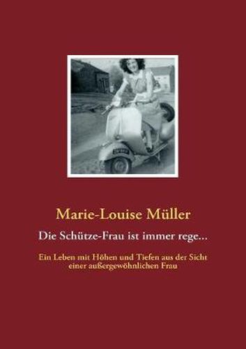 Die Schutze-Frau ist immer rege...: Ein Leben mit Hoehen und Tiefen aus der Sicht einer aussergewoehnlichen Frau