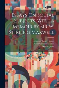 Cover image for Essays On Social Subjects. With a Memoir by Sir W. Stirling Maxwell