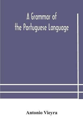 Cover image for A grammar of the Portuguese language; to which is added a copious vocabulary and dialogues, with extracts from the best Portuguese authors