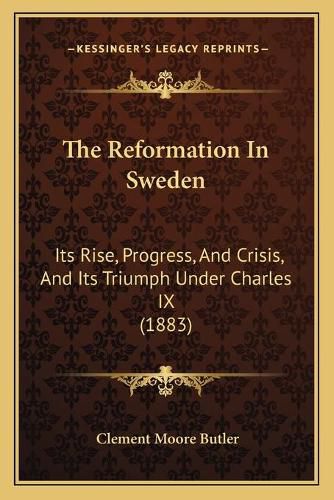 The Reformation in Sweden: Its Rise, Progress, and Crisis, and Its Triumph Under Charles IX (1883)