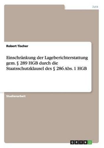 Cover image for Einschrankung der Lageberichterstattung gem.  289 HGB durch die Staatsschutzklausel des  286 Abs. 1 HGB