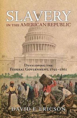 Cover image for Slavery in the American Republic: Developing the Federal Government, 1791-1861