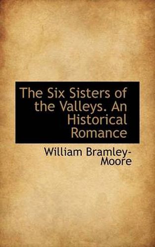 Cover image for The Six Sisters of the Valleys. An Historical Romance