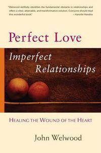 Cover image for Perfect Love, Imperfect Relationships: Healing the Wound of the Heart