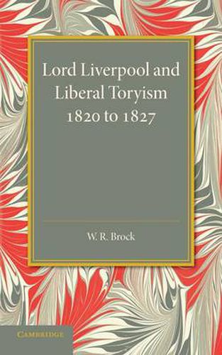 Cover image for Lord Liverpool and Liberal Toryism: 1820 to 1827