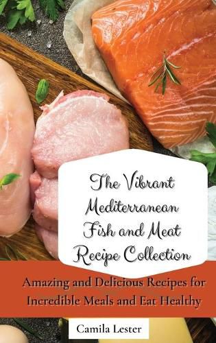 Cover image for The Vibrant Mediterranean Fish and Meat Recipe Collection: Amazing and Delicious Recipes for Incredible Meals and Eat Healthy