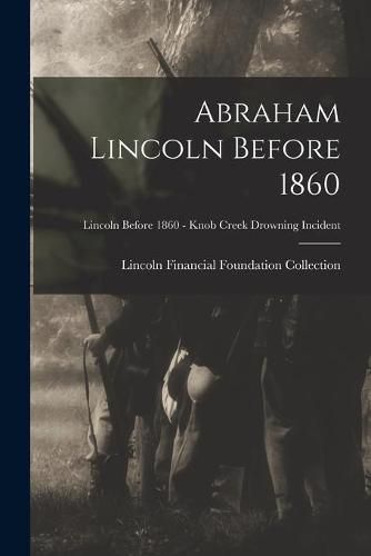 Cover image for Abraham Lincoln Before 1860; Lincoln before 1860 - Knob Creek Drowning Incident