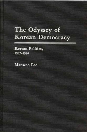 Cover image for The Odyssey of Korean Democracy: Korean Politics, 1987-1990