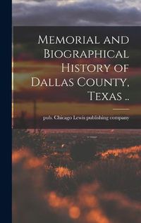 Cover image for Memorial and Biographical History of Dallas County, Texas ..