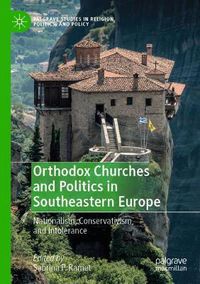 Cover image for Orthodox Churches and Politics in Southeastern Europe: Nationalism, Conservativism, and Intolerance