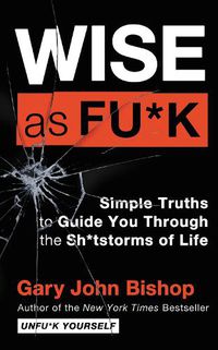 Cover image for Wise as Fu*k: Simple Truths to Guide You Through the Sh*tstorms of Life